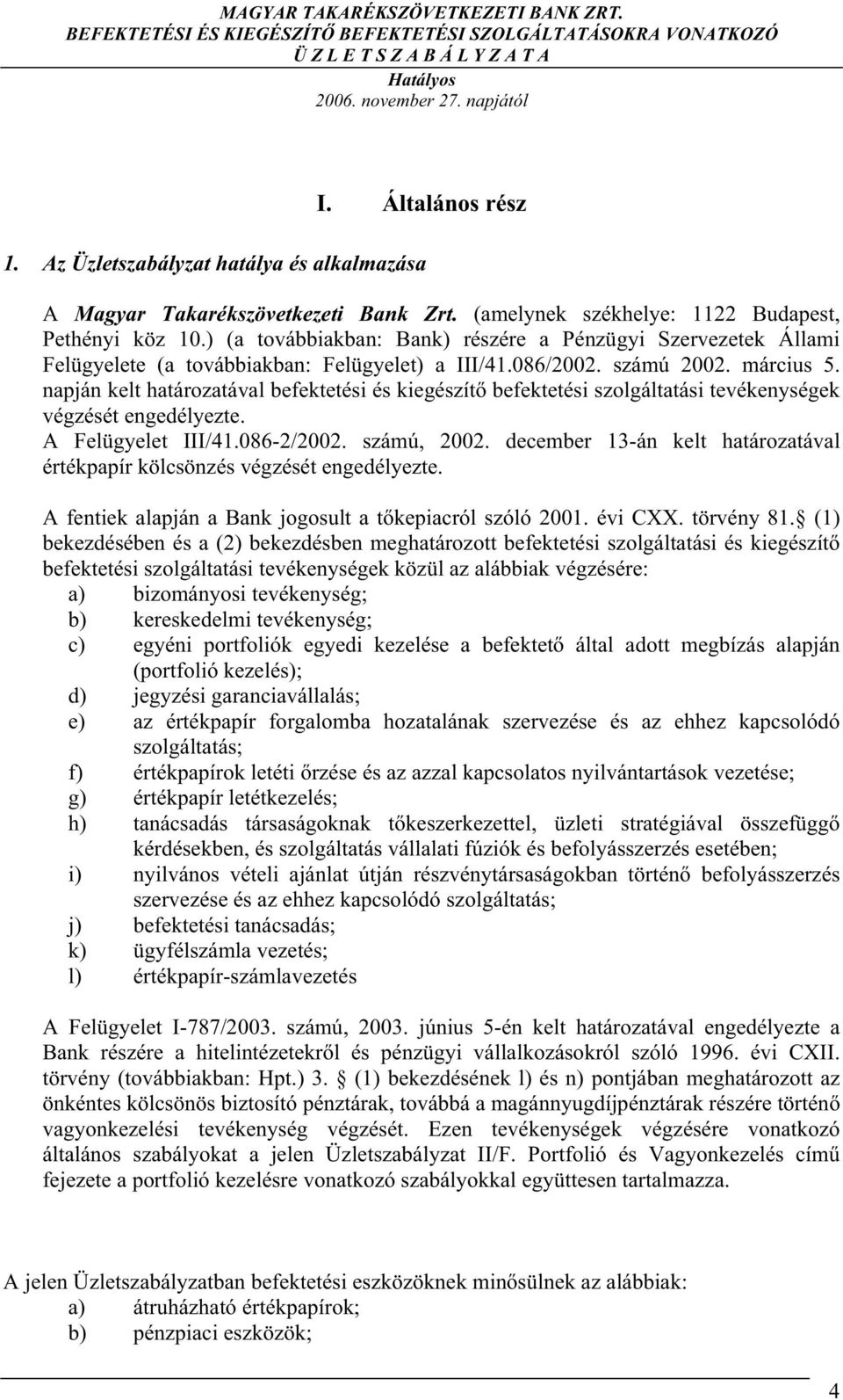 ) (a továbbiakban: Bank) részére a Pénzügyi Szervezetek Állami Felügyelete (a továbbiakban: Felügyelet) a III/41.086/2002. számú 2002. március 5.