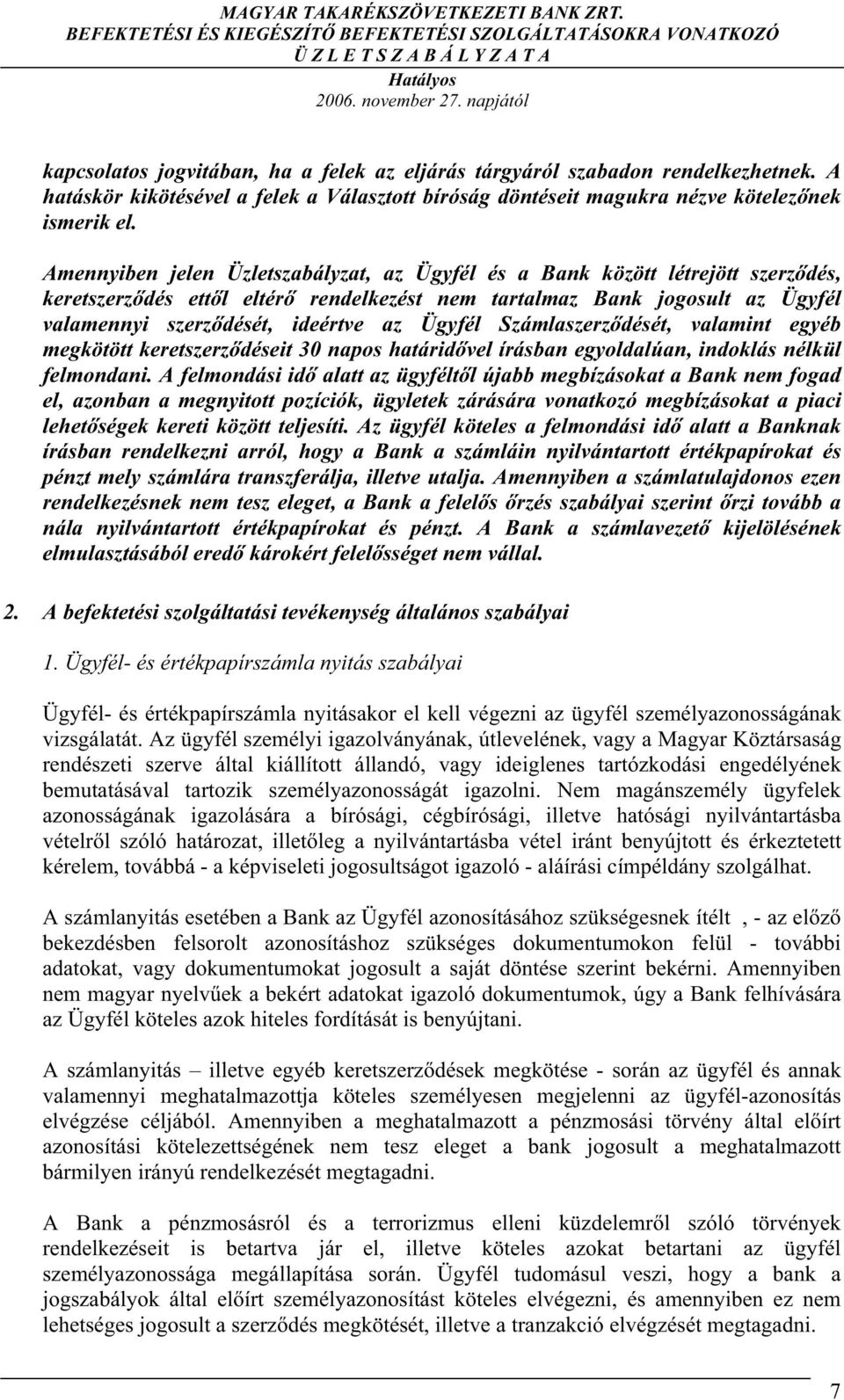 Amennyiben jelen Üzletszabályzat, az Ügyfél és a Bank között létrejött szerz dés, keretszerz dés ett l eltér rendelkezést nem tartalmaz Bank jogosult az Ügyfél valamennyi szerz dését, ideértve az