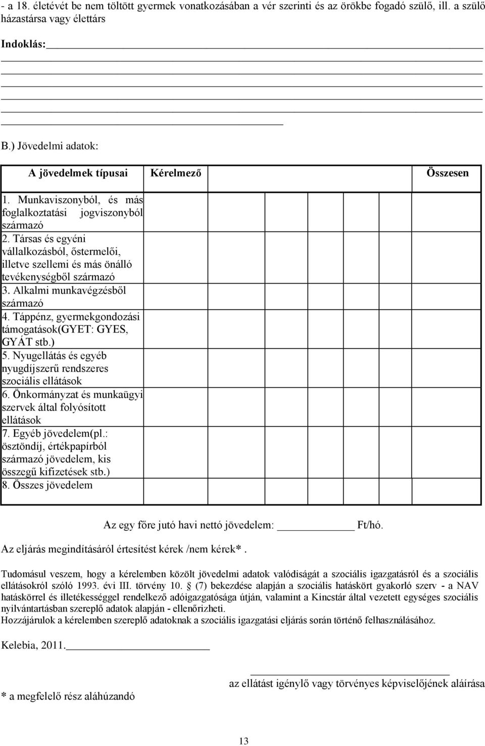 Társas és egyéni vállalkozásból, őstermelői, illetve szellemi és más önálló tevékenységből származó 3. Alkalmi munkavégzésből származó 4. Táppénz, gyermekgondozási támogatások(gyet: GYES, GYÁT stb.