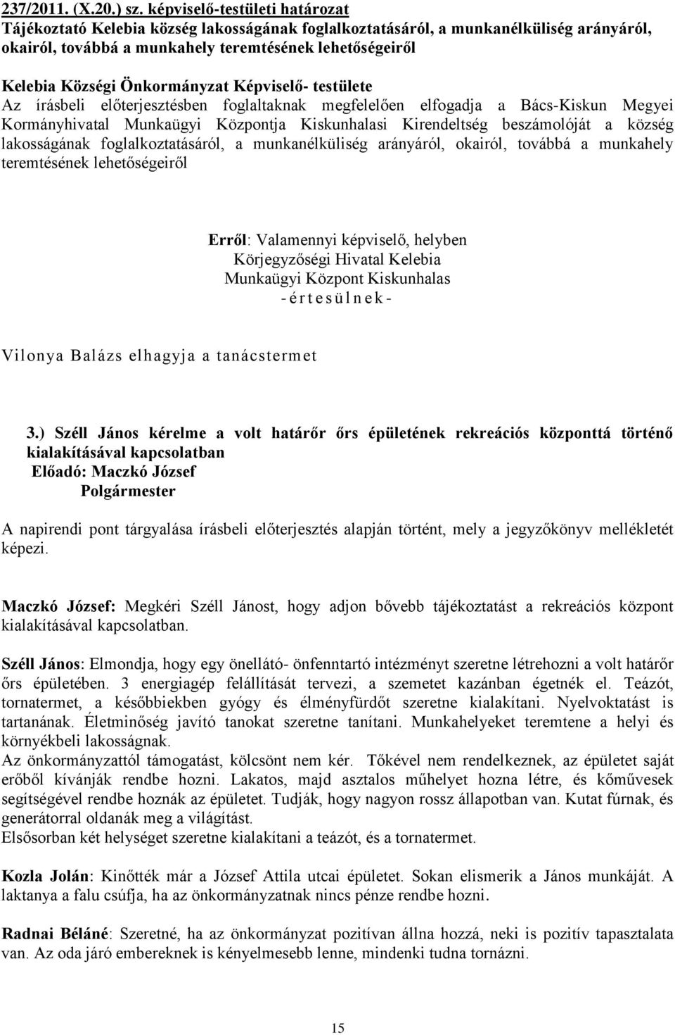 Önkormányzat Képviselő- testülete Az írásbeli előterjesztésben foglaltaknak megfelelően elfogadja a Bács-Kiskun Megyei Kormányhivatal Munkaügyi Központja Kiskunhalasi Kirendeltség beszámolóját a