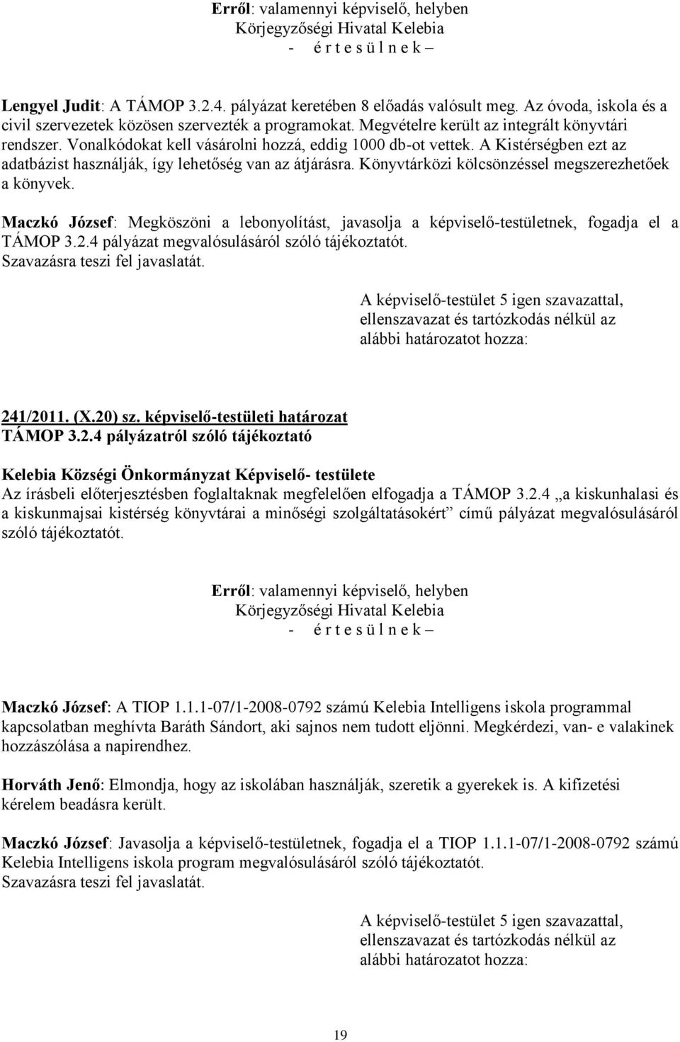 A Kistérségben ezt az adatbázist használják, így lehetőség van az átjárásra. Könyvtárközi kölcsönzéssel megszerezhetőek a könyvek.