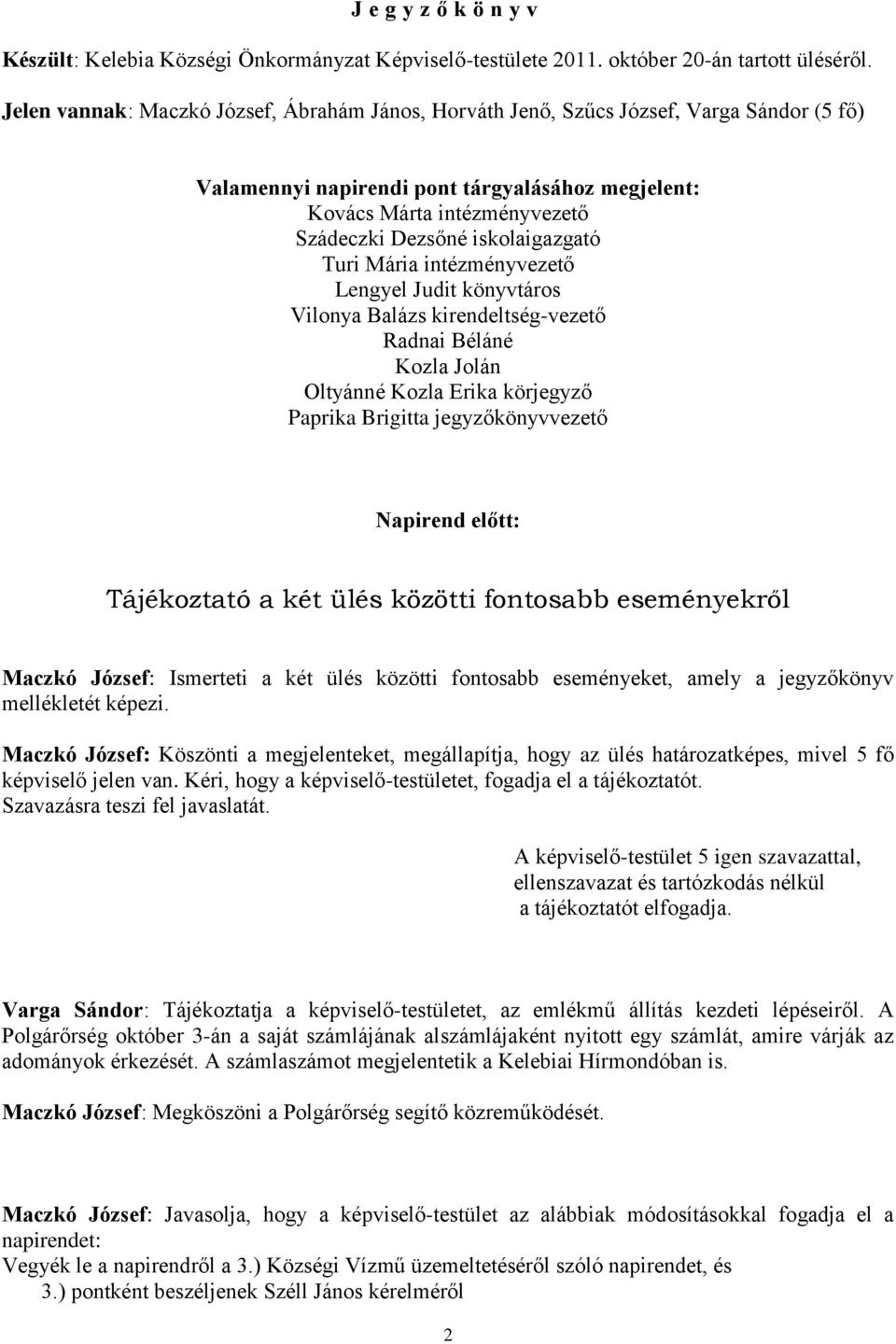 iskolaigazgató Turi Mária intézményvezető Lengyel Judit könyvtáros Vilonya Balázs kirendeltség-vezető Radnai Béláné Kozla Jolán Oltyánné Kozla Erika körjegyző Paprika Brigitta jegyzőkönyvvezető