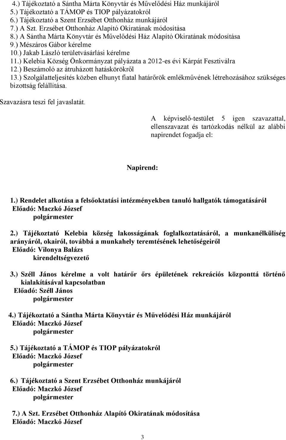 ) Kelebia Község Önkormányzat pályázata a 2012-es évi Kárpát Fesztiválra 12.) Beszámoló az átruházott hatáskörökről 13.