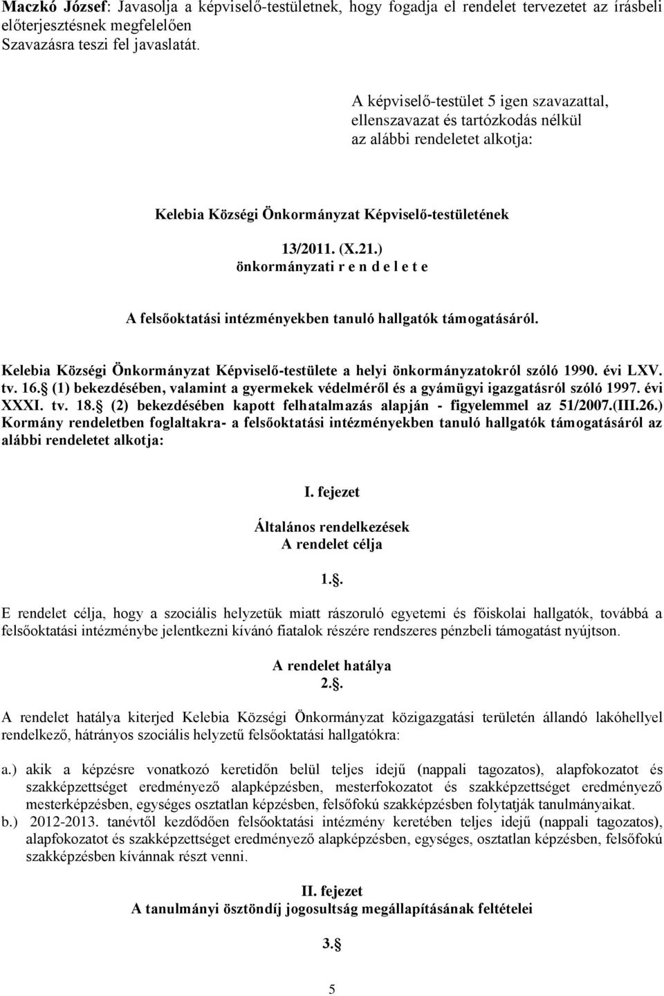 Kelebia Községi Önkormányzat Képviselő-testülete a helyi önkormányzatokról szóló 1990. évi LXV. tv. 16. (1) bekezdésében, valamint a gyermekek védelméről és a gyámügyi igazgatásról szóló 1997.