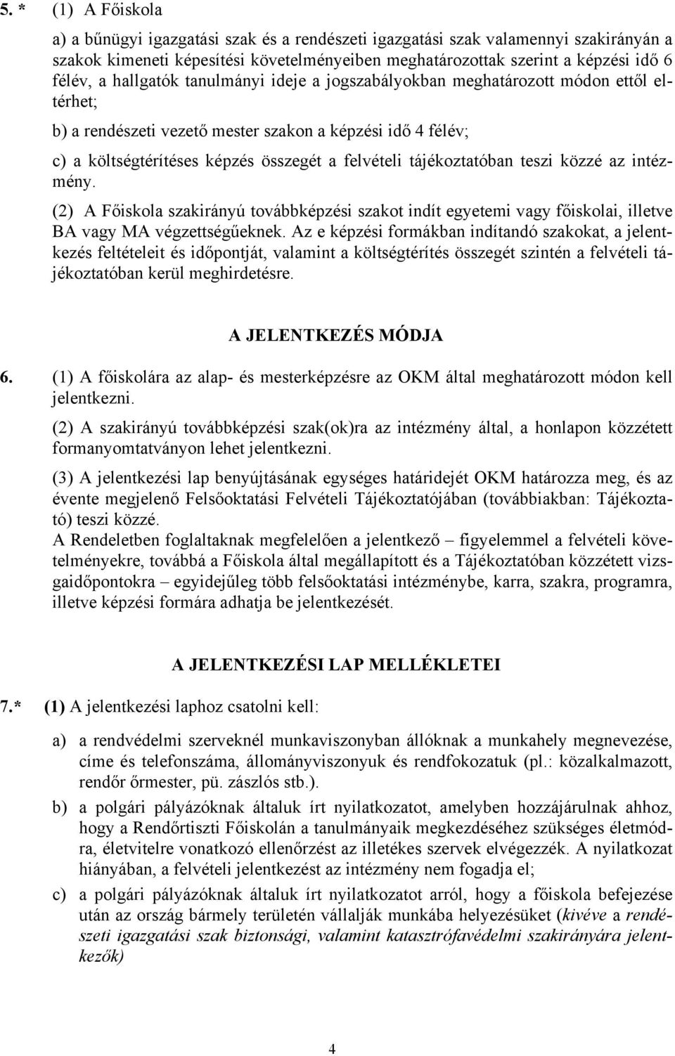 tájékoztatóban teszi közzé az intézmény. (2) A Főiskola szakirányú továbbképzési szakot indít egyetemi vagy főiskolai, illetve BA vagy MA végzettségűeknek.