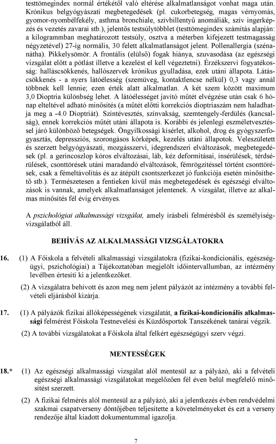 ), jelentős testsúlytöbblet (testtömegindex számítás alapján: a kilogrammban meghatározott testsúly, osztva a méterben kifejezett testmagasság négyzetével) 27-ig normális, 30 felett alkalmatlanságot