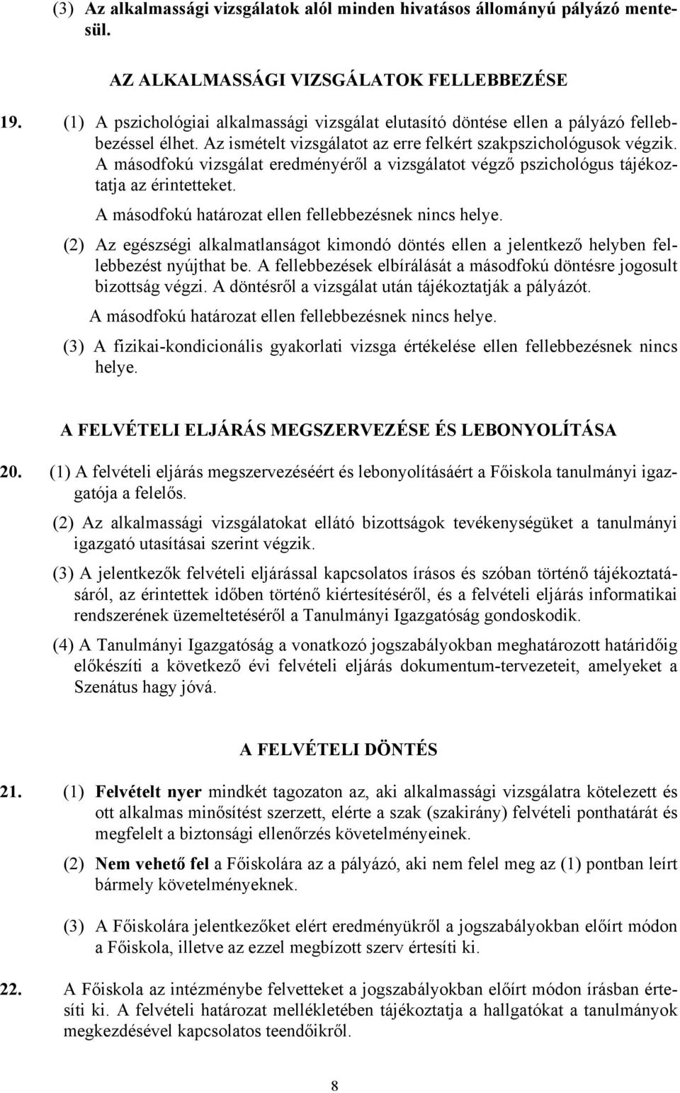 A másodfokú vizsgálat eredményéről a vizsgálatot végző pszichológus tájékoztatja az érintetteket. A másodfokú határozat ellen fellebbezésnek nincs helye.