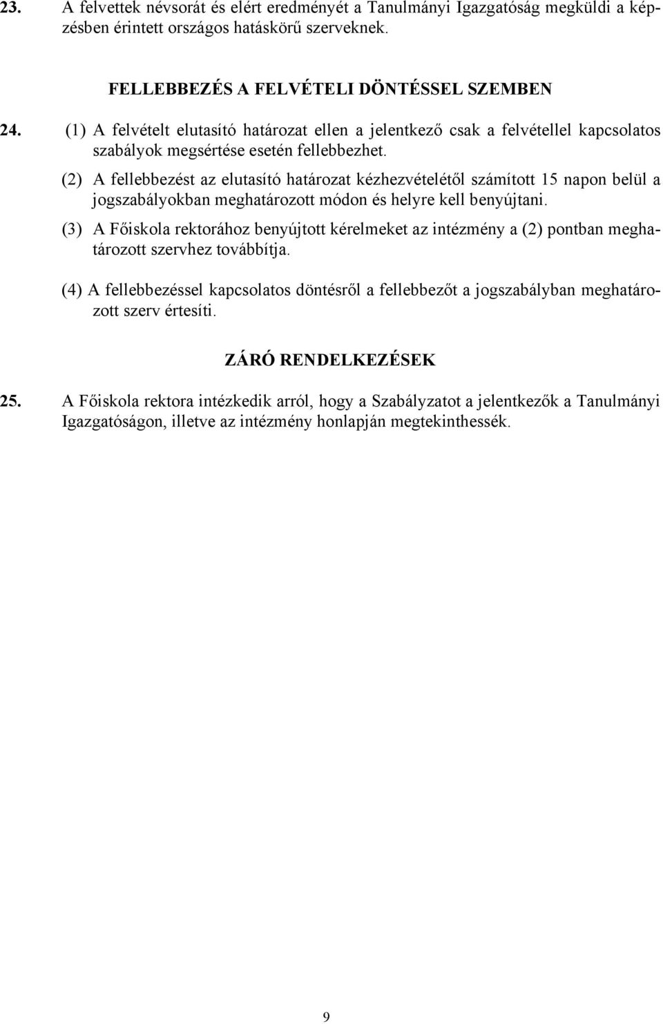 (2) A fellebbezést az elutasító határozat kézhezvételétől számított 15 napon belül a jogszabályokban meghatározott módon és helyre kell benyújtani.