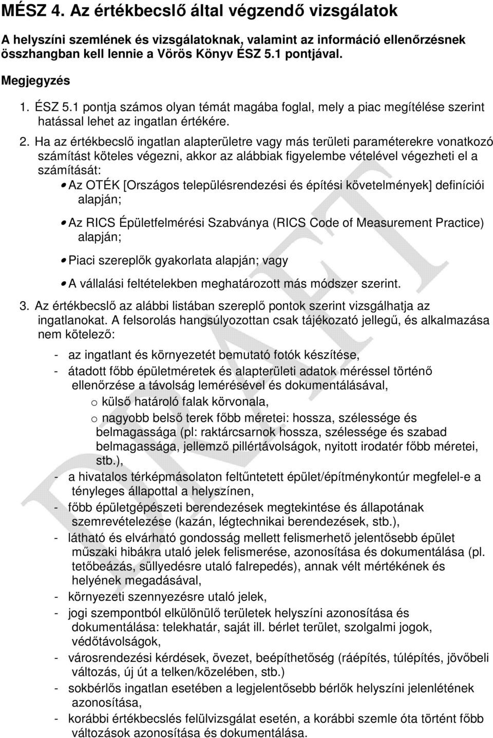 Ha az értékbecslő ingatlan alapterületre vagy más területi paraméterekre vonatkozó számítást köteles végezni, akkor az alábbiak figyelembe vételével végezheti el a számítását: Az OTÉK [Országos