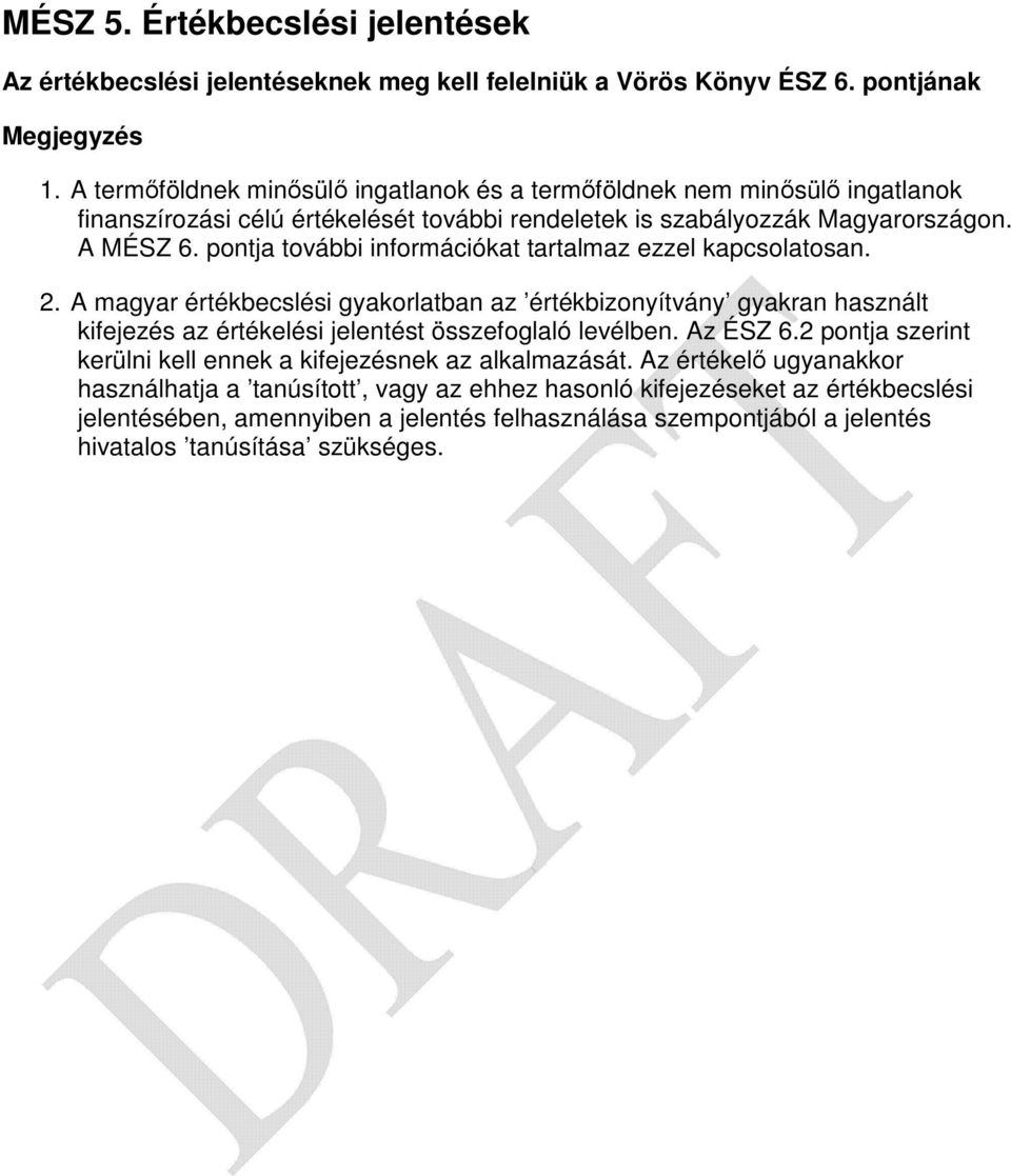 pontja további információkat tartalmaz ezzel kapcsolatosan. 2. A magyar értékbecslési gyakorlatban az értékbizonyítvány gyakran használt kifejezés az értékelési jelentést összefoglaló levélben.