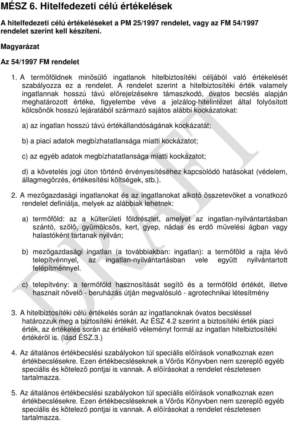 A rendelet szerint a hitelbiztosítéki érték valamely ingatlannak hosszú távú előrejelzésekre támaszkodó, óvatos becslés alapján meghatározott értéke, figyelembe véve a jelzálog-hitelintézet által