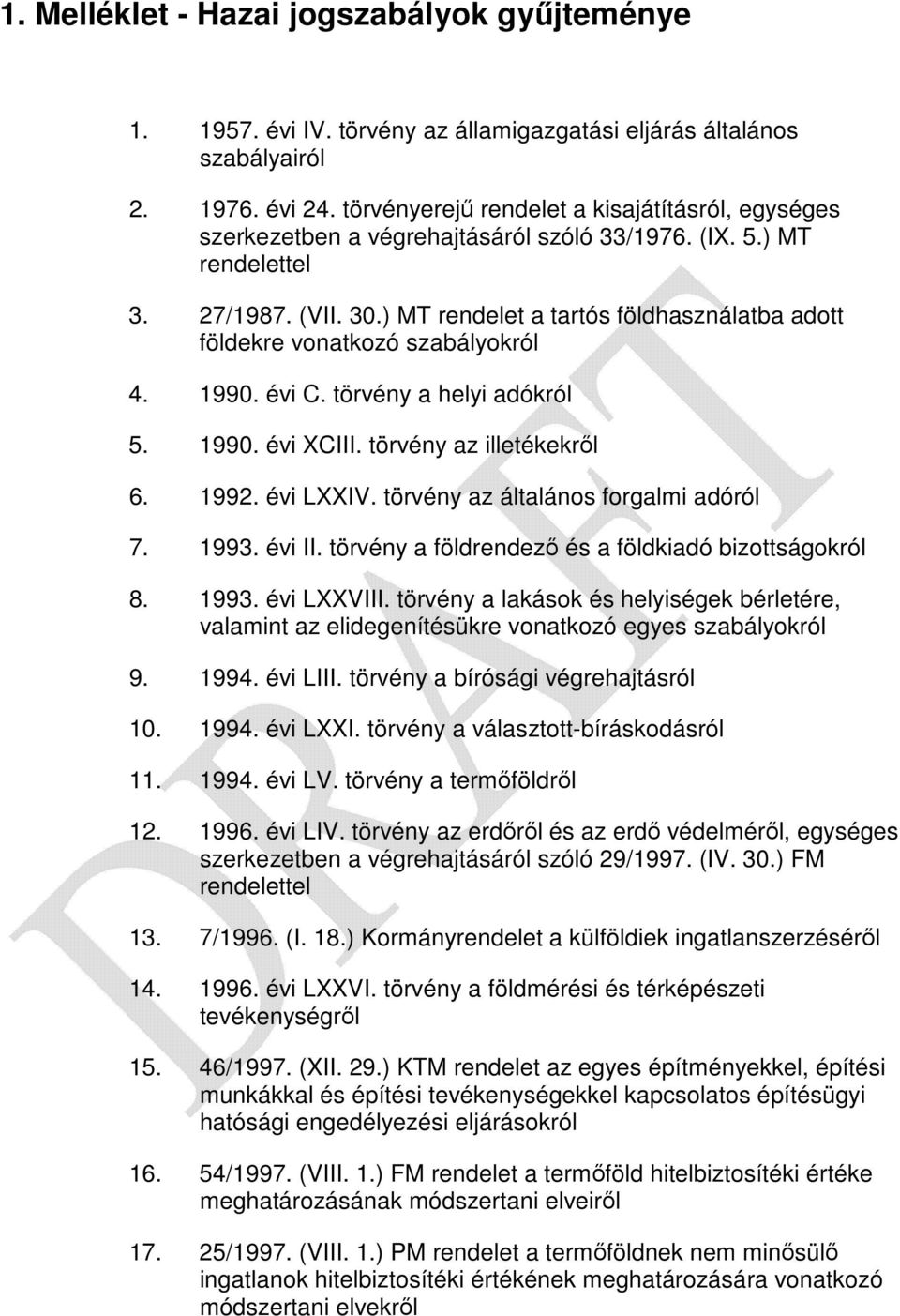 ) MT rendelet a tartós földhasználatba adott földekre vonatkozó szabályokról 4. 1990. évi C. törvény a helyi adókról 5. 1990. évi XCIII. törvény az illetékekről 6. 1992. évi LXXIV.