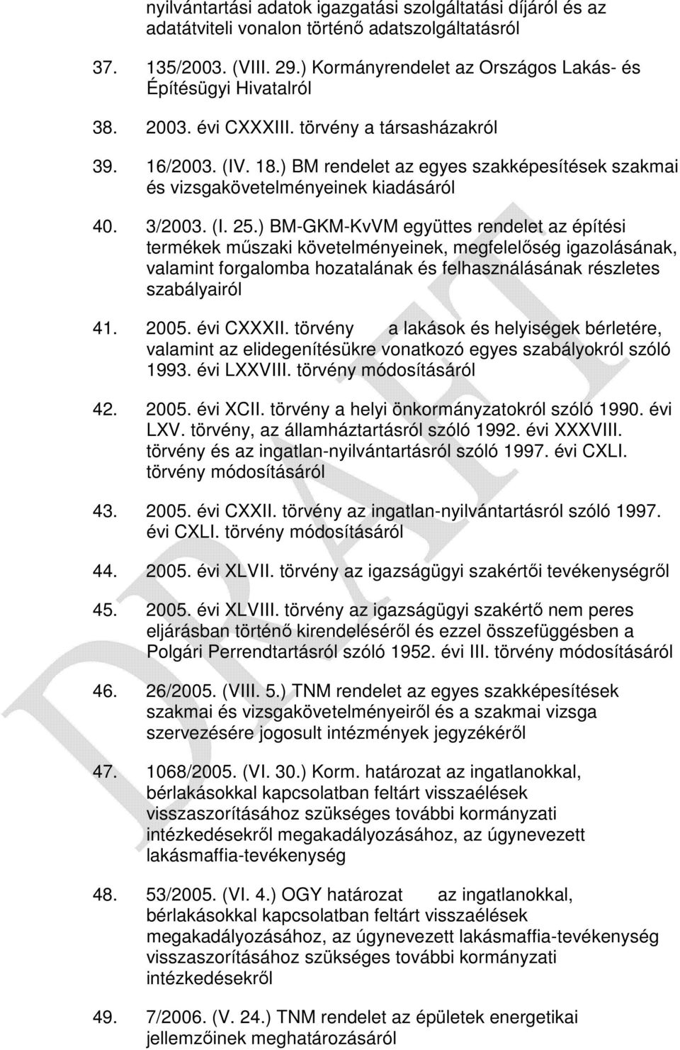 ) BM-GKM-KvVM együttes rendelet az építési termékek műszaki követelményeinek, megfelelőség igazolásának, valamint forgalomba hozatalának és felhasználásának részletes szabályairól 41. 2005.