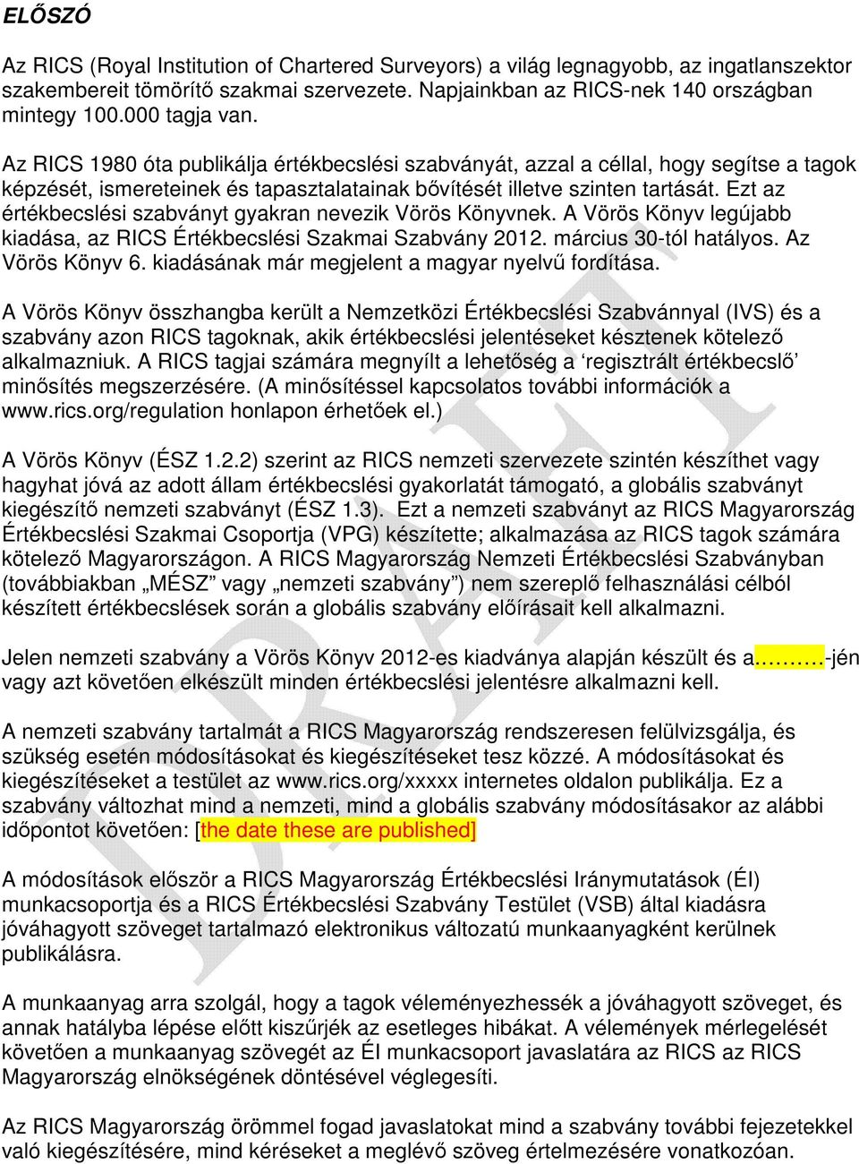 Ezt az értékbecslési szabványt gyakran nevezik Vörös Könyvnek. A Vörös Könyv legújabb kiadása, az RICS Értékbecslési Szakmai Szabvány 2012. március 30-tól hatályos. Az Vörös Könyv 6.