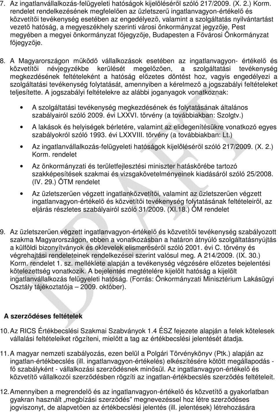 szerinti városi önkormányzat jegyzője, Pest megyében a megyei önkormányzat főjegyzője, Budapesten a Fővárosi Önkormányzat főjegyzője. 8.