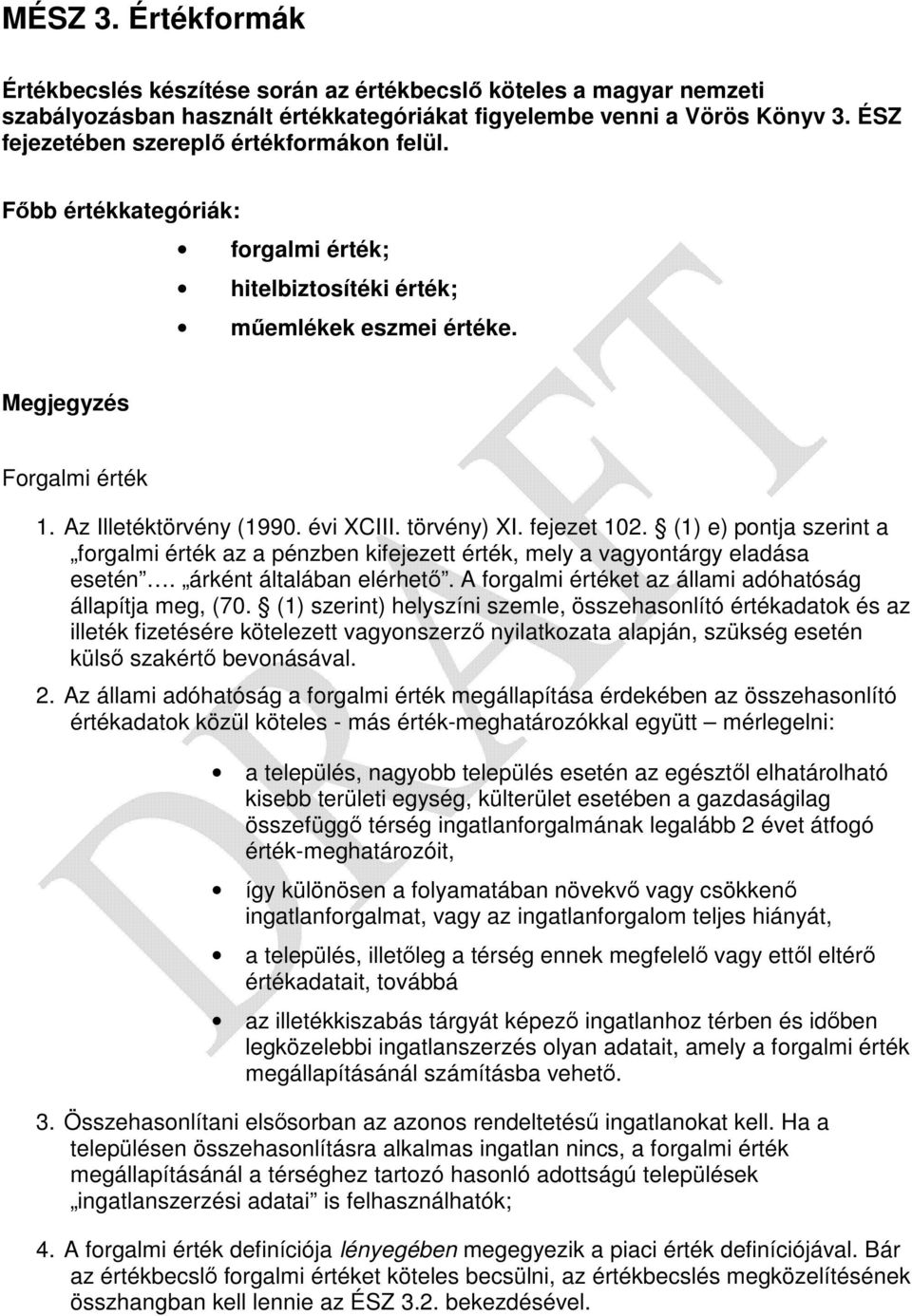 törvény) XI. fejezet 102. (1) e) pontja szerint a forgalmi érték az a pénzben kifejezett érték, mely a vagyontárgy eladása esetén. árként általában elérhető.