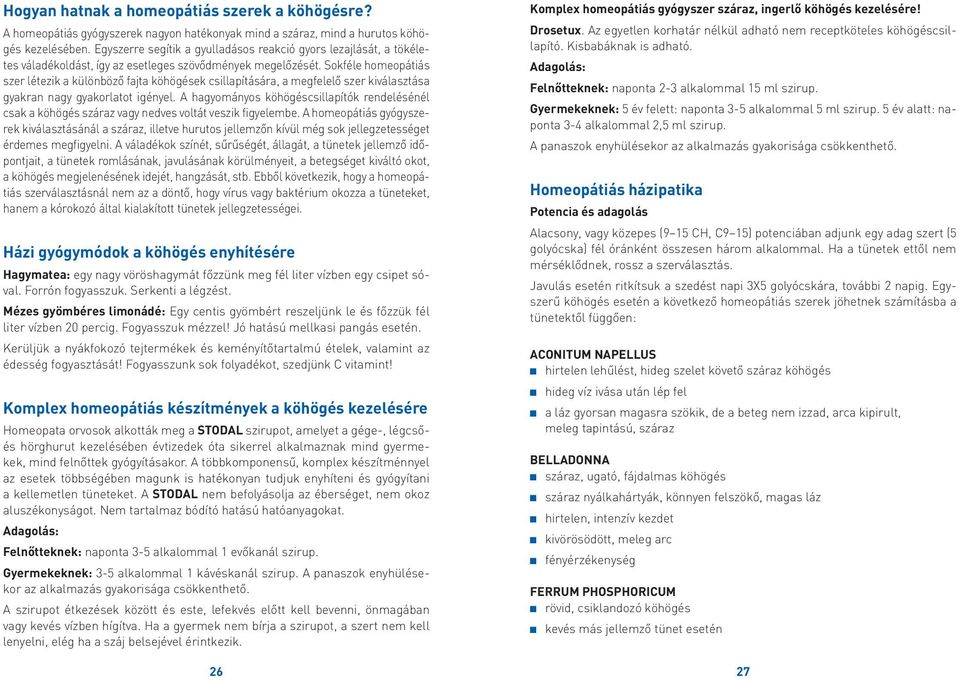 Sokféle homeopátiás szer létezik a különböző fajta köhögések csillapítására, a megfelelő szer kiválasztása gyakran nagy gyakorlatot igényel.