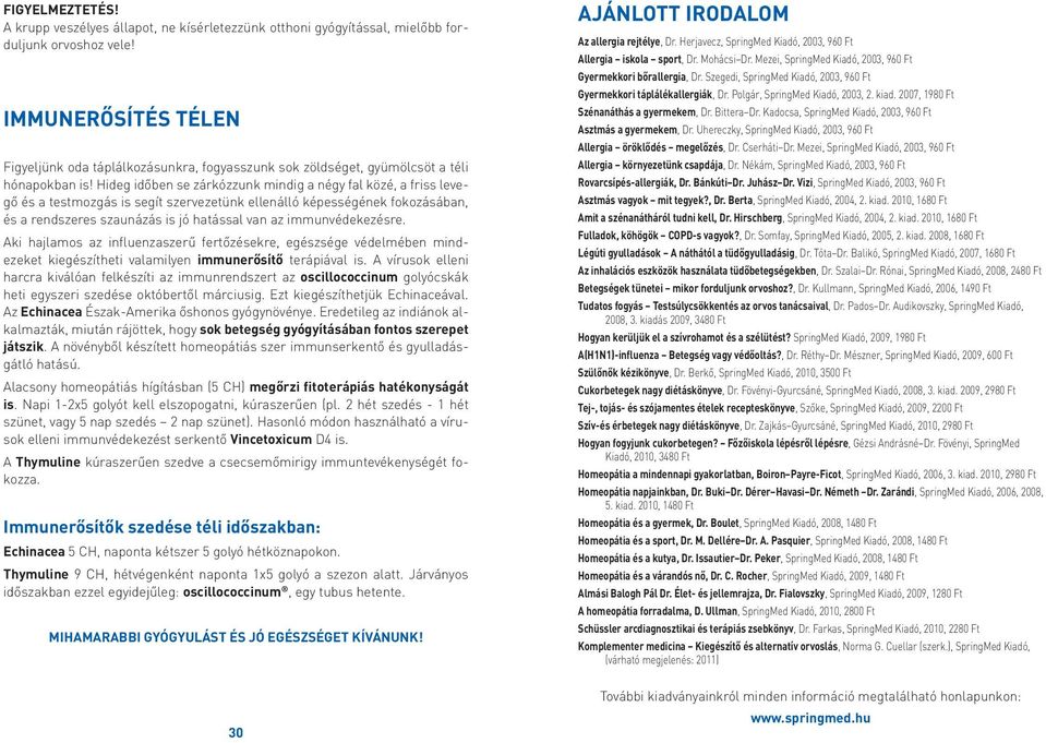 Hideg időben se zárkózzunk mindig a négy fal közé, a friss levegő és a testmozgás is segít szervezetünk ellenálló képességének fokozásában, és a rendszeres szaunázás is jó hatással van az