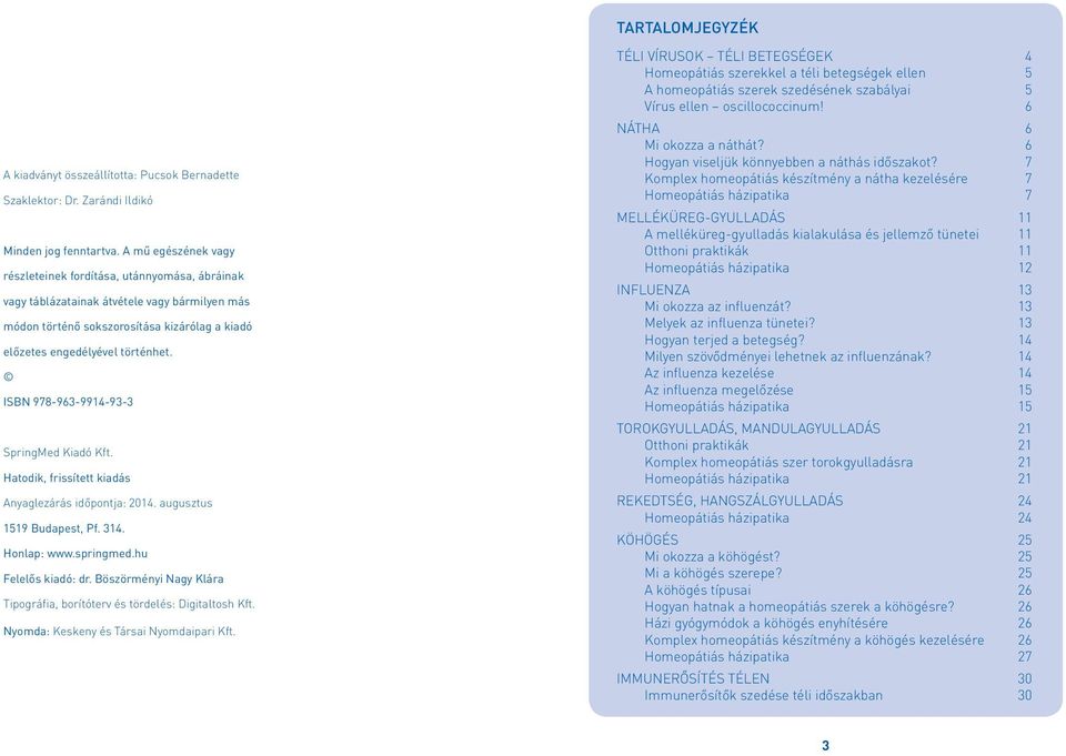 ISBN 978-963-9914-93-3 SpringMed Kiadó Kft. Hatodik, frissített kiadás Anyaglezárás időpontja: 2014. augusztus 1519 Budapest, Pf. 314. Honlap: www.springmed.hu Felelős kiadó: dr.