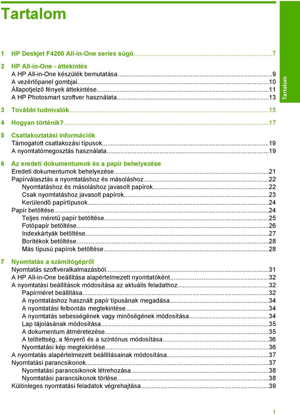 ..19 6 Az eredeti dokumentumok és a papír behelyezése Eredeti dokumentumok behelyezése...21 Papírválasztás a nyomtatáshoz és másoláshoz...22 Nyomtatáshoz és másoláshoz javasolt papírok.