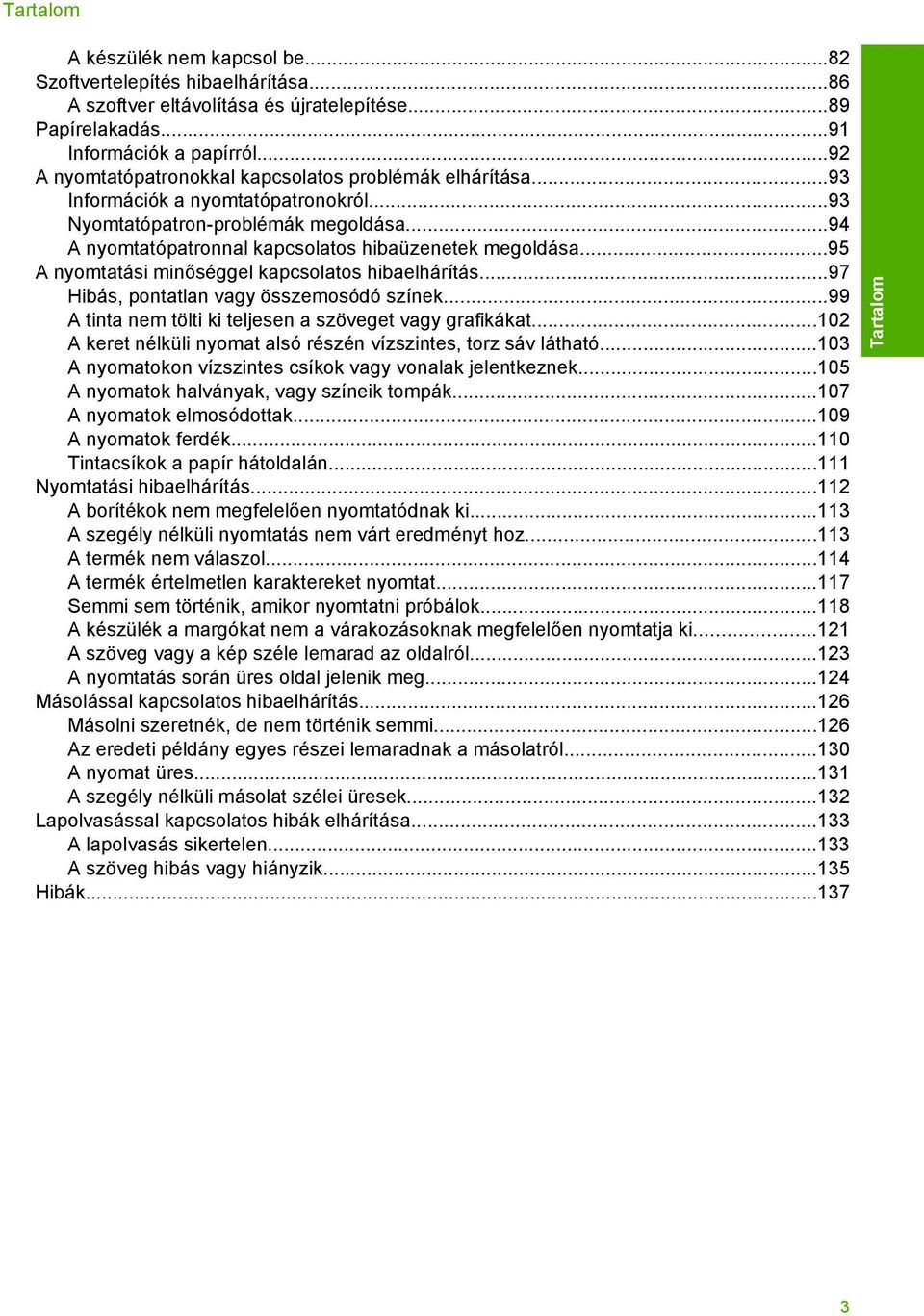 ..95 A nyomtatási minőséggel kapcsolatos hibaelhárítás...97 Hibás, pontatlan vagy összemosódó színek...99 A tinta nem tölti ki teljesen a szöveget vagy grafikákat.