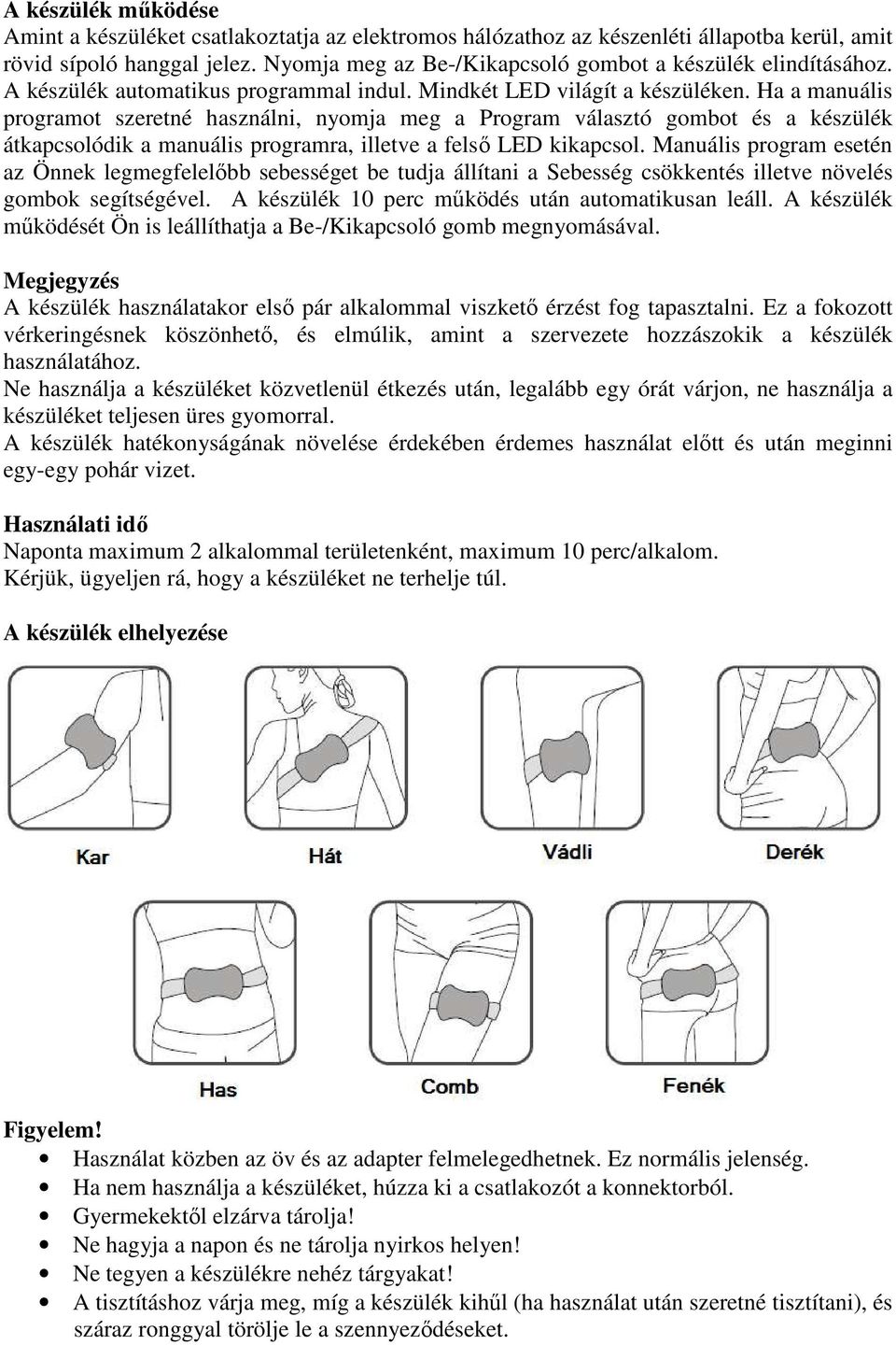 Ha a manuális programot szeretné használni, nyomja meg a Program választó gombot és a készülék átkapcsolódik a manuális programra, illetve a felső LED kikapcsol.