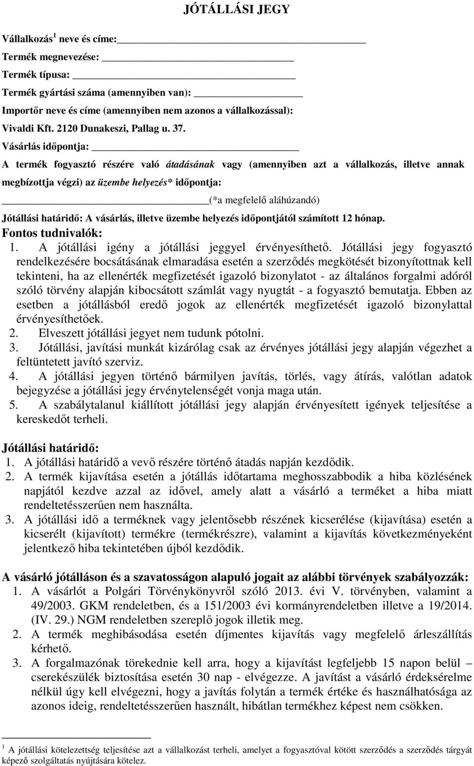 Vásárlás időpontja: A termék fogyasztó részére való átadásának vagy (amennyiben azt a vállalkozás, illetve annak megbízottja végzi) az üzembe helyezés* időpontja: (*a megfelelő aláhúzandó) Jótállási