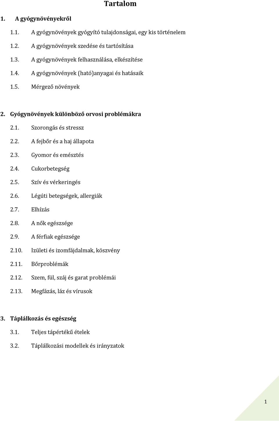 3. Gyomor és emésztés 2.4. Cukorbetegség 2.5. Szív és vérkeringés 2.6. Légúti betegségek, allergiák 2.7. Elhízás 2.8. A nők egészsége 2.9. A férfiak egészsége 2.10.