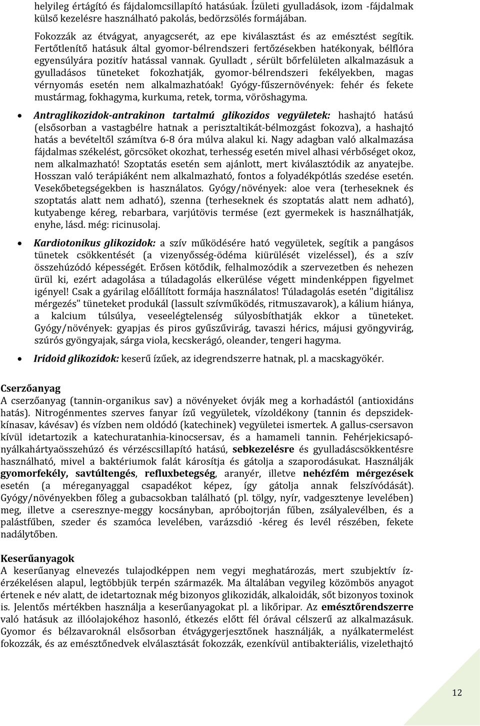 Gyulladt, sérült bőrfelületen alkalmazásuk a gyulladásos tüneteket fokozhatják, gyomor-bélrendszeri fekélyekben, magas vérnyomás esetén nem alkalmazhatóak!