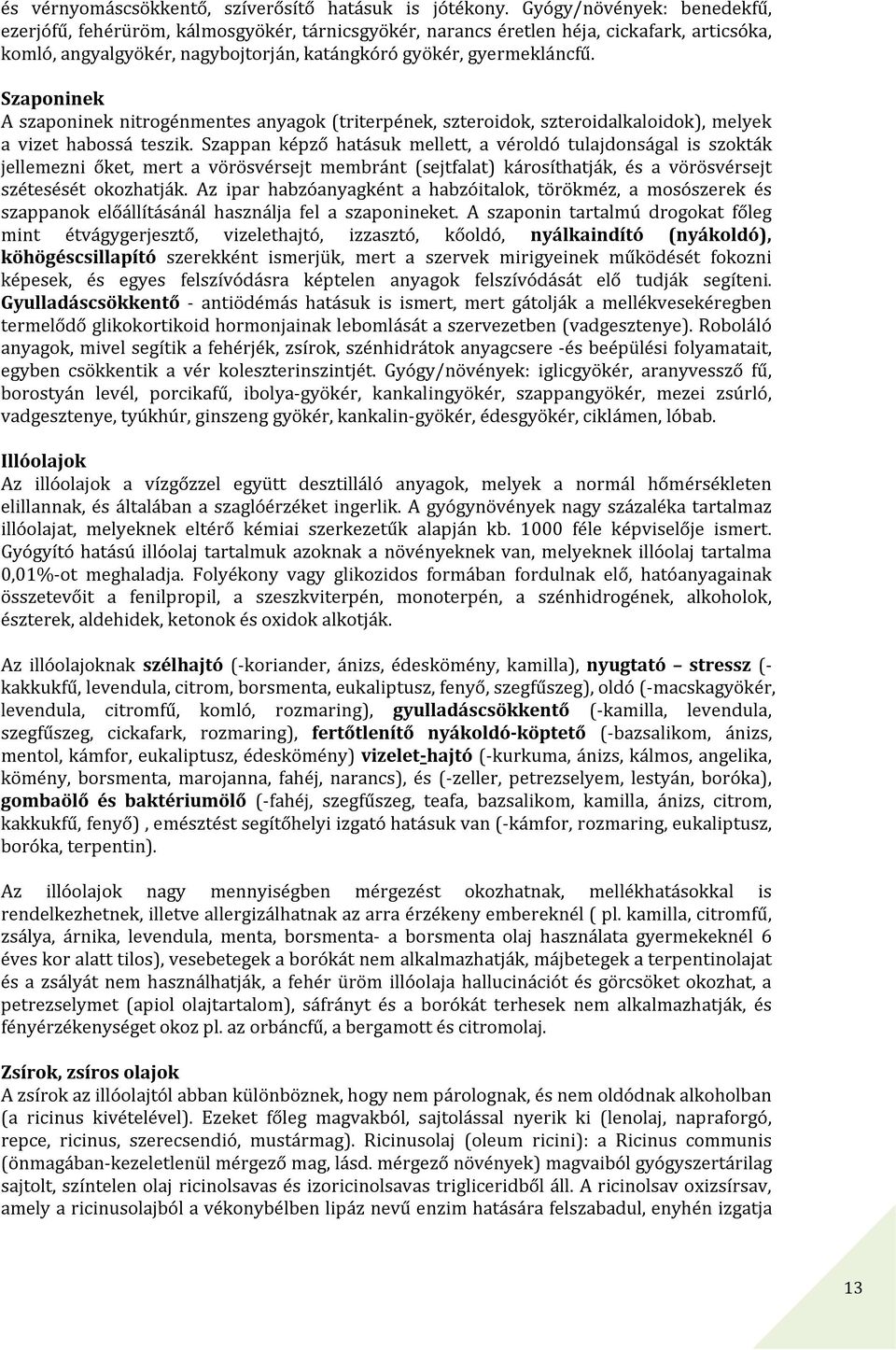 Szaponinek A szaponinek nitrogénmentes anyagok (triterpének, szteroidok, szteroidalkaloidok), melyek a vizet habossá teszik.