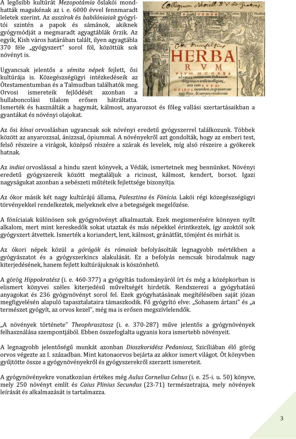 Az egyik, Kish város határában talált, ilyen agyagtábla 370 féle gyógyszert" sorol föl, közöttük sok növényt is. Ugyancsak jelentős a sémita népek fejlett, ősi kultúrája is.