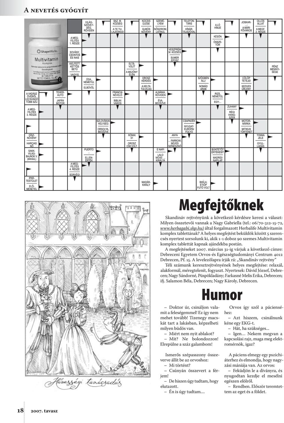 A helyes megfejtést beküldök között 5 szerencsés nyertest sorsolunk ki, akik 1-1 doboz 90 szemes Multivitamin komplex tablettát kapnak ajándékba postán. A megfejtéseket 2007.