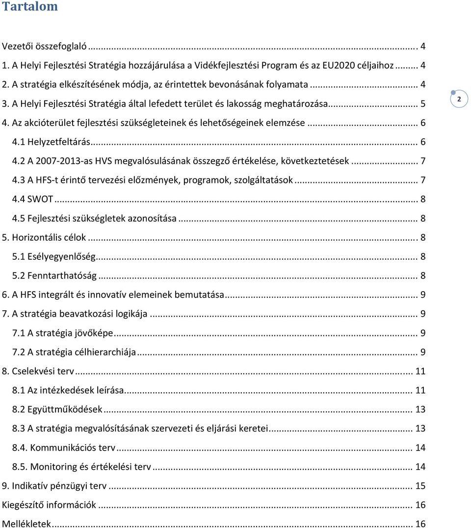 Az akcióterület fejlesztési szükségleteinek és lehetőségeinek elemzése... 6 4.1 Helyzetfeltárás... 6 4.2 A 2007 2013 as HVS megvalósulásának összegző értékelése, következtetések... 7 4.