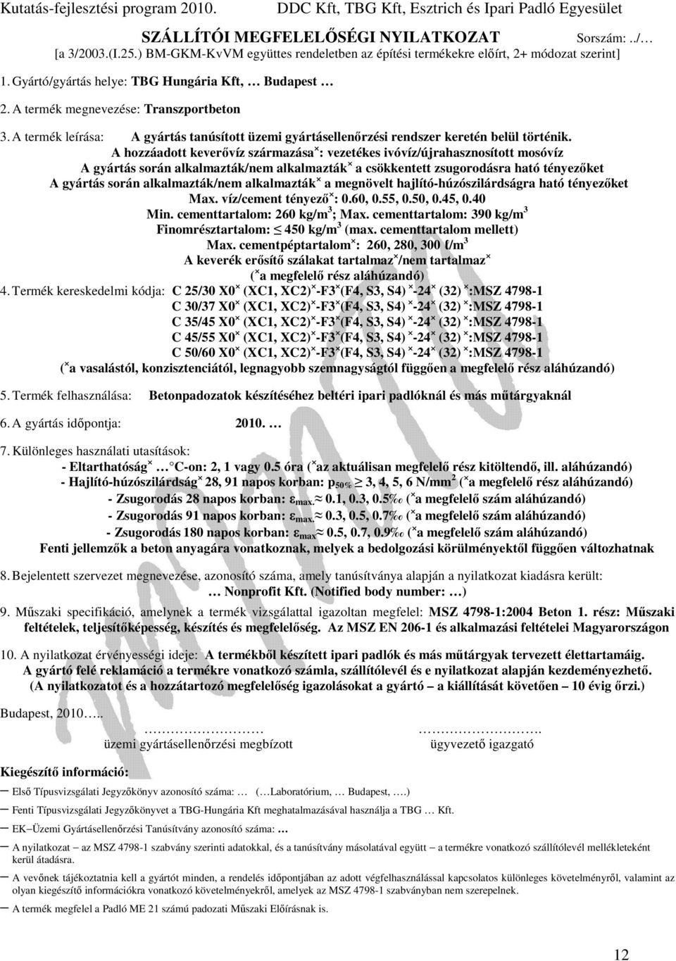 A hozzáadott keverővíz származása : vezetékes ivóvíz/újrahasznosított mosóvíz A gyártás során alkalmazták/nem alkalmazták a csökkentett zsugorodásra ható tényezőket A gyártás során alkalmazták/nem