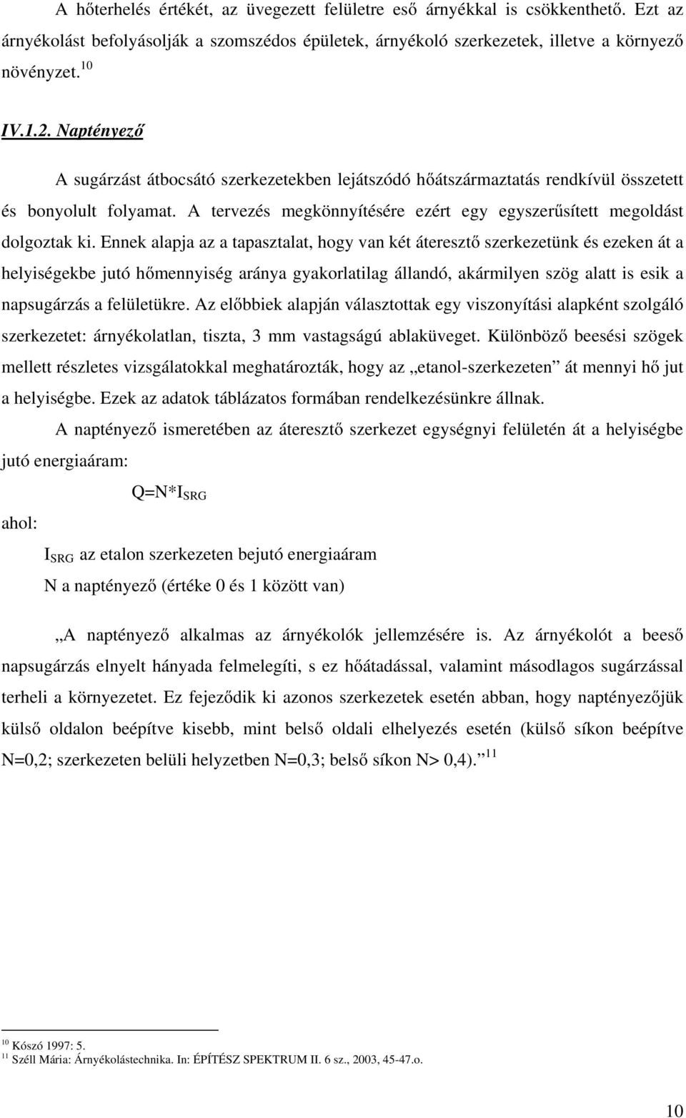 Ennek alapja az a tapasztalat, hogy van két áteresztő szerkezetünk és ezeken át a helyiségekbe jutó hőmennyiség aránya gyakorlatilag állandó, akármilyen szög alatt is esik a napsugárzás a felületükre.