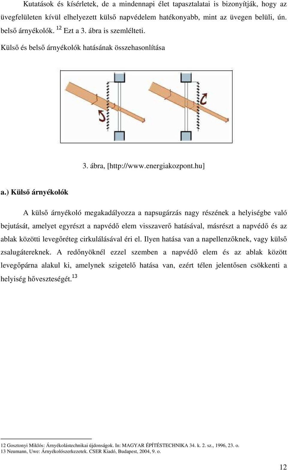 ) Külső árnyékolók A külső árnyékoló megakadályozza a napsugárzás nagy részének a helyiségbe való bejutását, amelyet egyrészt a napvédő elem visszaverő hatásával, másrészt a napvédő és az ablak