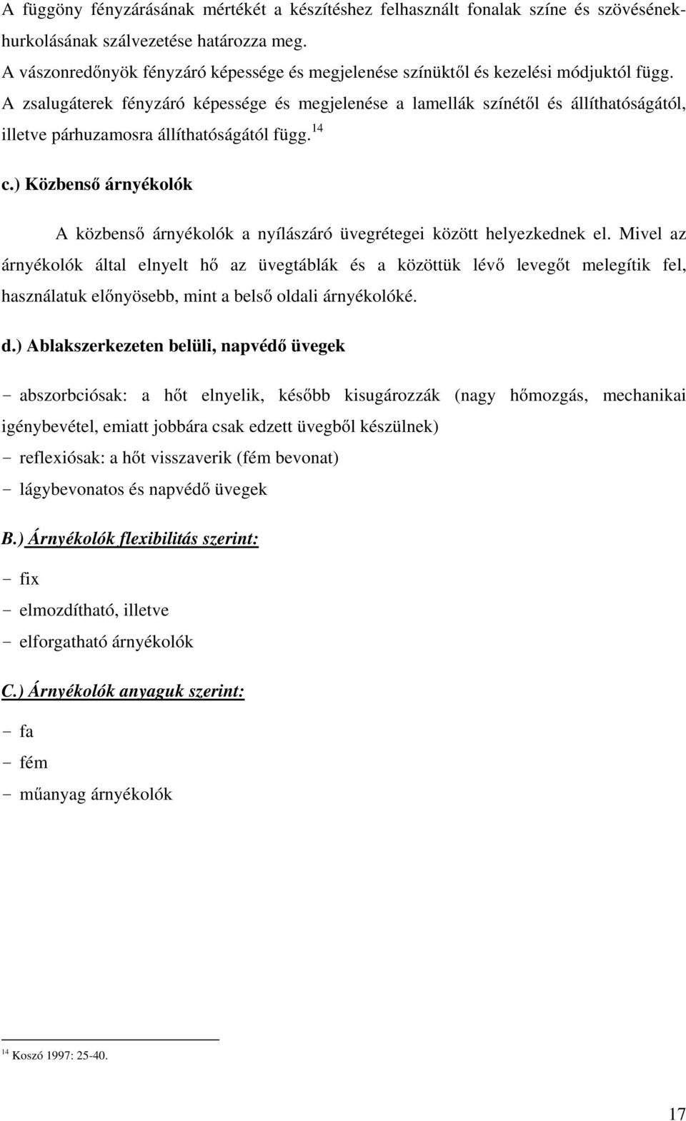 A zsalugáterek fényzáró képessége és megjelenése a lamellák színétől és állíthatóságától, illetve párhuzamosra állíthatóságától függ. 14 c.