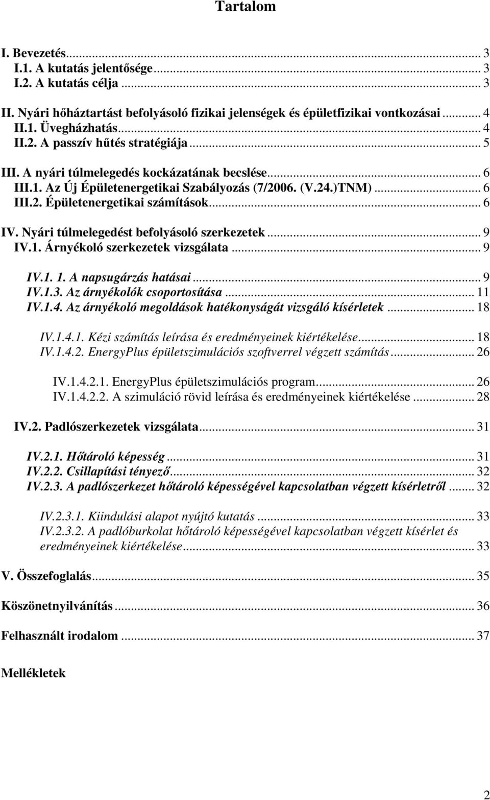 Nyári túlmelegedést befolyásoló szerkezetek... 9 IV.1. Árnyékoló szerkezetek vizsgálata... 9 IV.1. 1. A napsugárzás hatásai... 9 IV.1.3. Az árnyékolók csoportosítása... 11 IV.1.4.