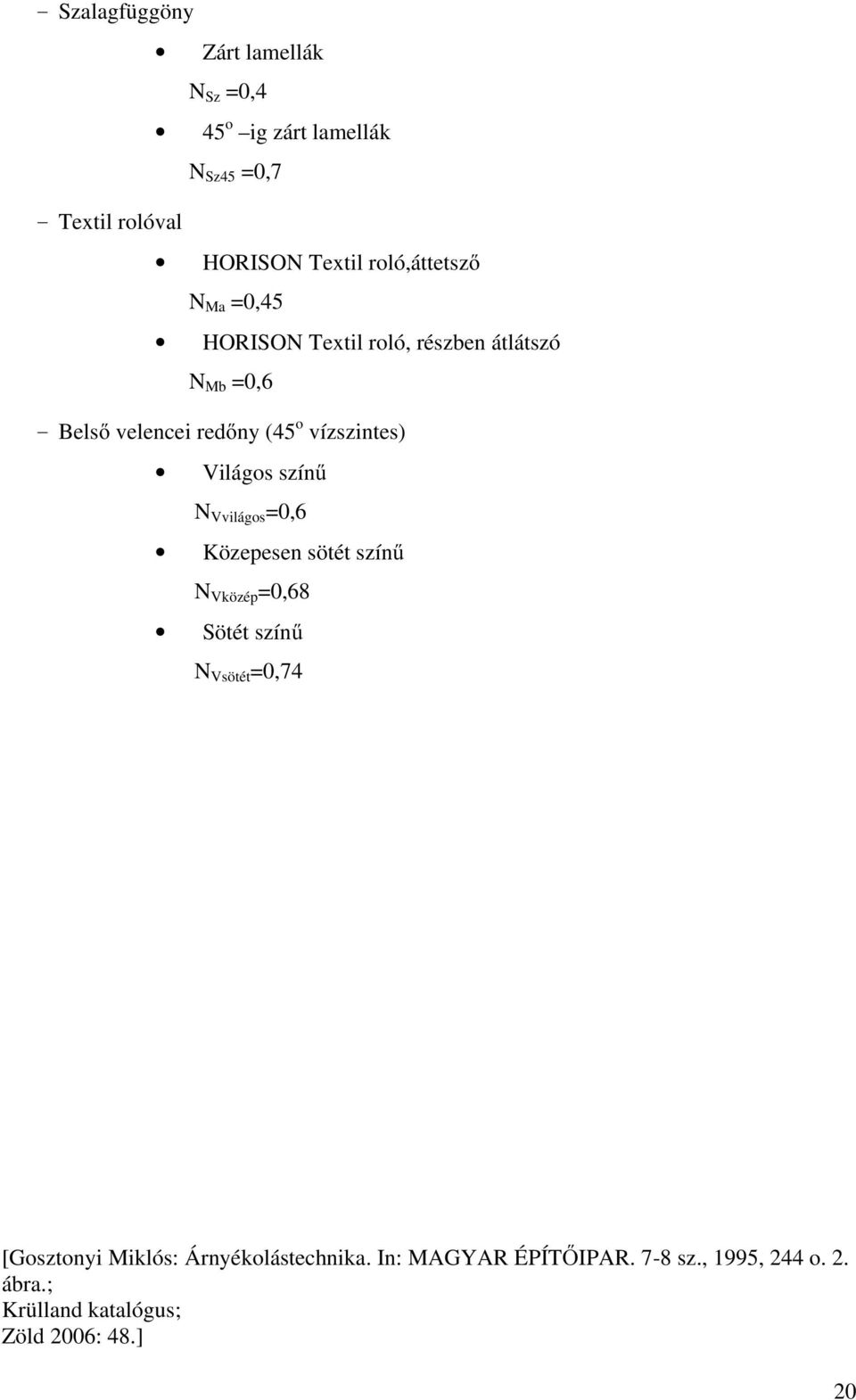 vízszintes) Világos színű N Vvilágos =0,6 Közepesen sötét színű N Vközép =0,68 Sötét színű N Vsötét =0,74