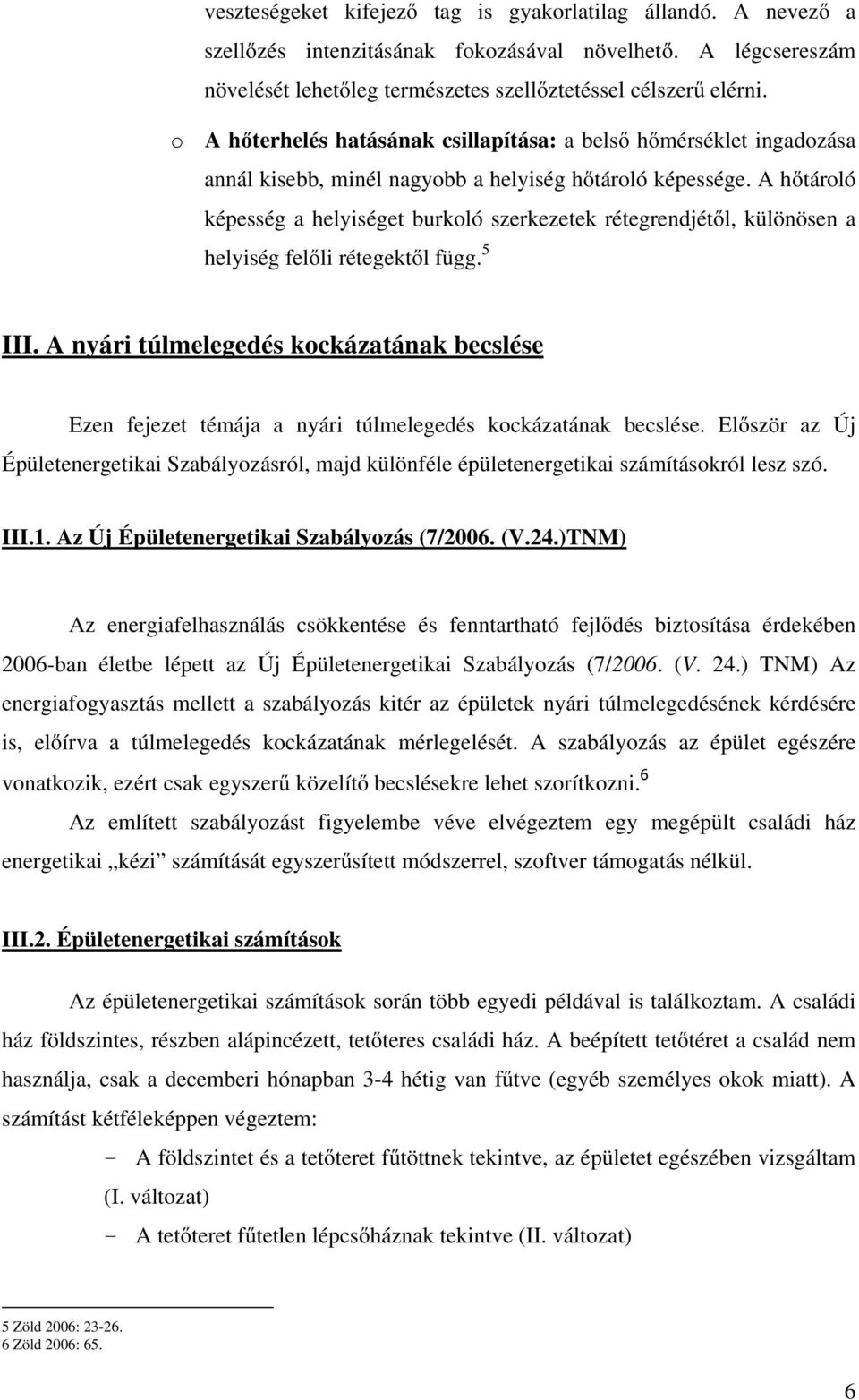 A hőtároló képesség a helyiséget burkoló szerkezetek rétegrendjétől, különösen a helyiség felőli rétegektől függ. 5 III.