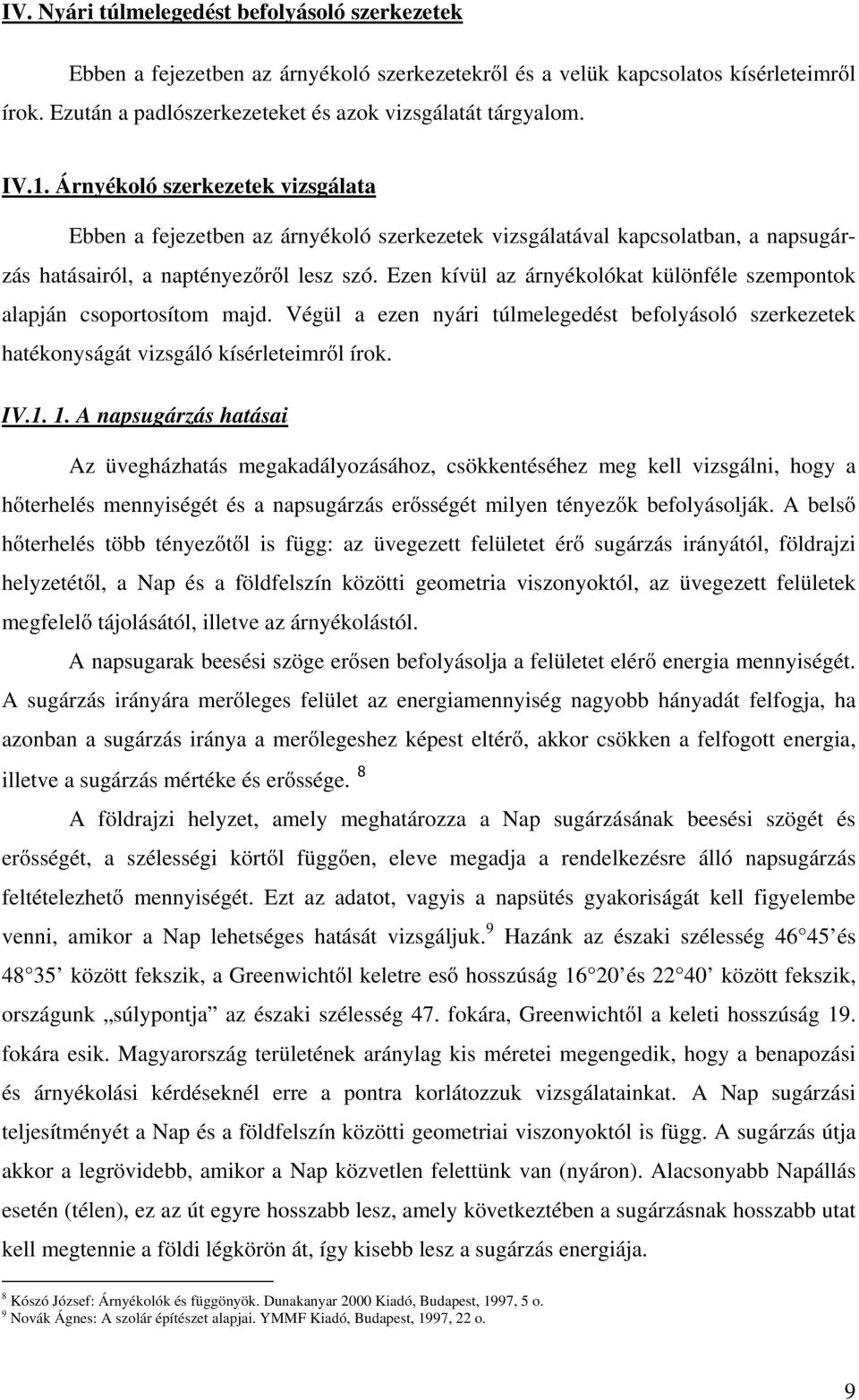 Ezen kívül az árnyékolókat különféle szempontok alapján csoportosítom majd. Végül a ezen nyári túlmelegedést befolyásoló szerkezetek hatékonyságát vizsgáló kísérleteimről írok. IV.1. 1.