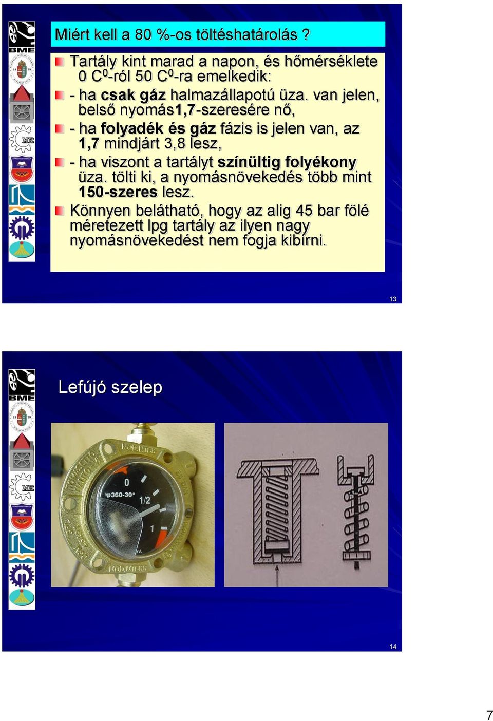 van jelen, belső nyomás1,7-szeresére nő, - ha folyadék és gáz fázis is jelen van, az 1,7 mindjárt 3,8 lesz, - ha viszont a