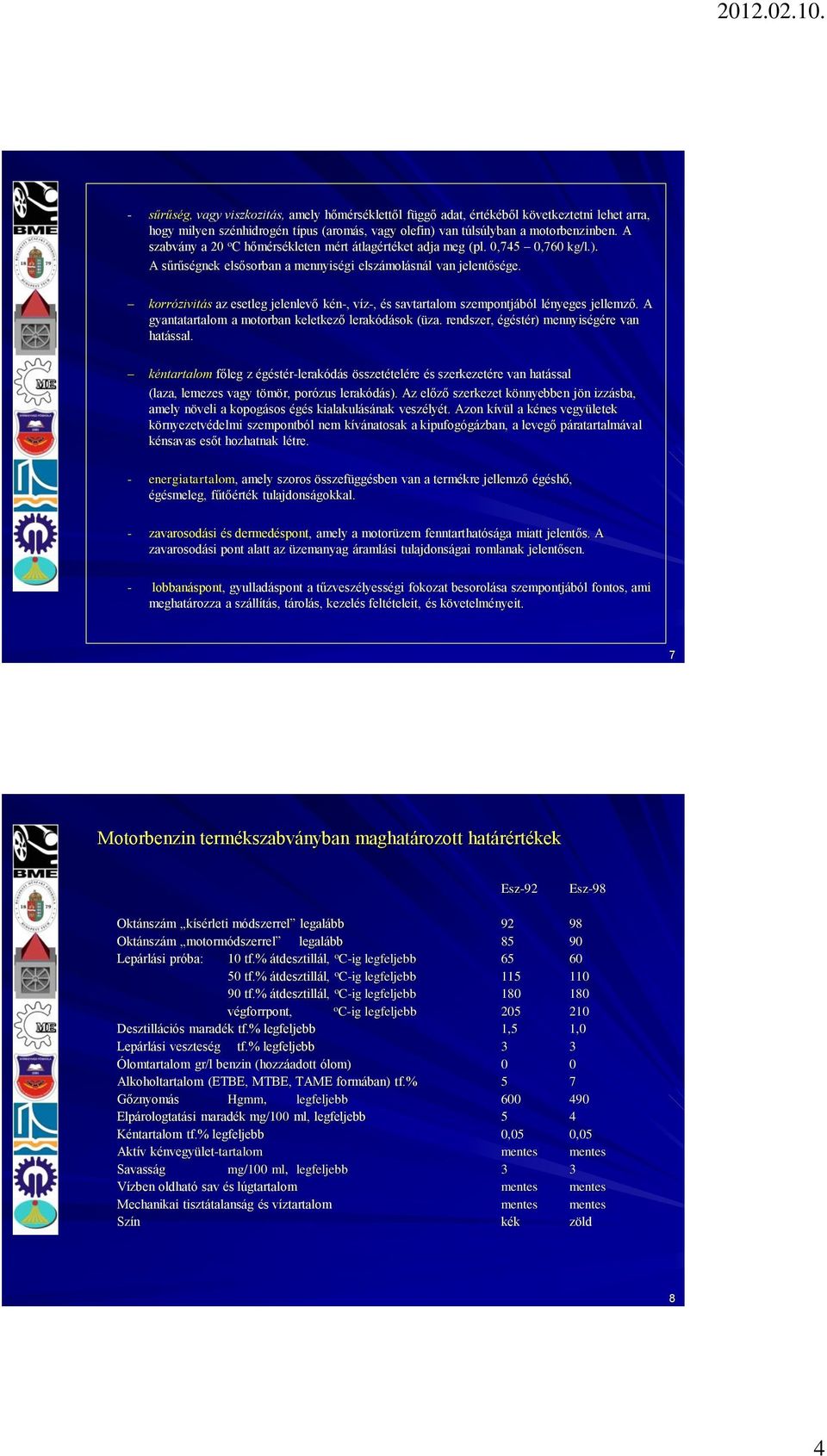 korrózivitás az esetleg jelenlevő kén-, víz-, és savtartalom szempontjából lényeges jellemző. A gyantatartalom a motorban keletkező lerakódások (üza. rendszer, égéstér) mennyiségére van hatással.