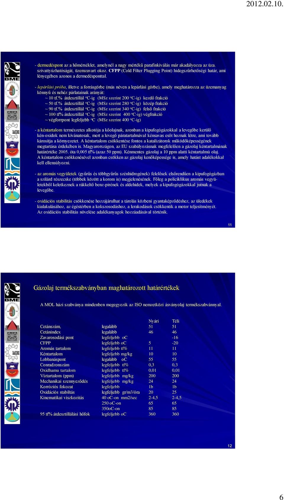 - lepárlási próba, illetve a forrásgörbe (más néven a lepárlási görbe), amely meghatározza az üzemanyag könnyű és nehéz párlatainak arányát: ~ 10 tf.