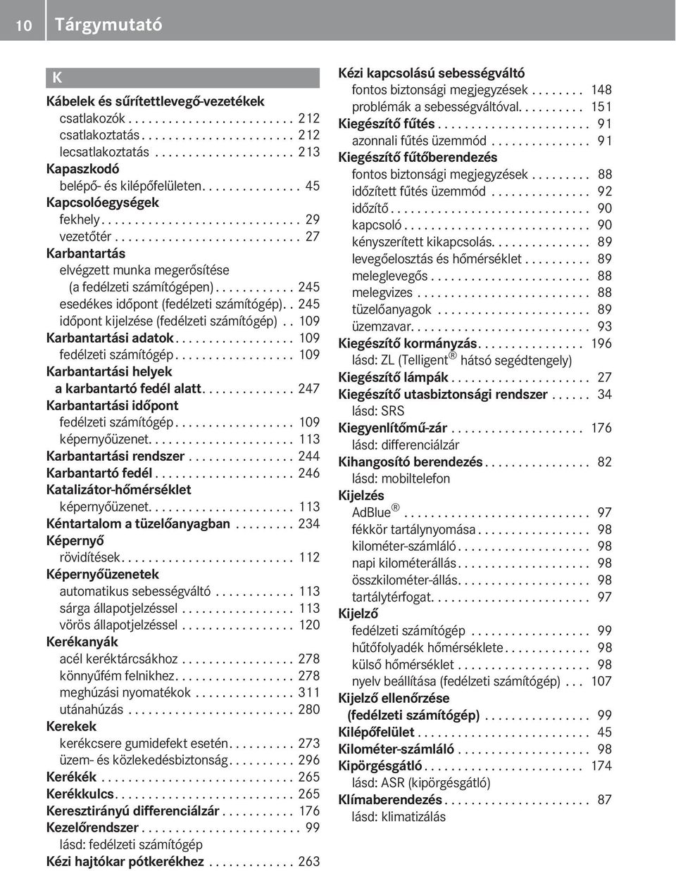 ........... 245 esedékes időpont (fedélzeti számítógép).. 245 időpont kijelzése (fedélzeti számítógép).. 109 Karbantartási adatok.................. 109 fedélzeti számítógép.