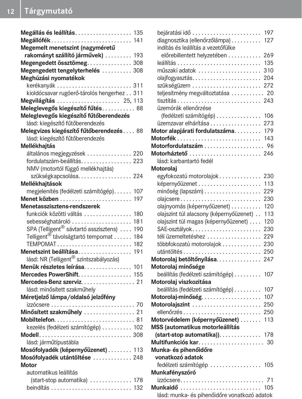 .................... 25, 113 eleglevegős kiegészítő fűtés........... 88 eleglevegős kiegészítő fűtőberendezés lásd: kiegészítő fűtőberendezés elegvizes kiegészítő fűtőberendezés.