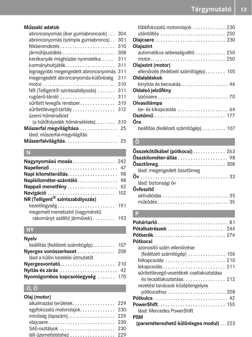 ............................ 310 NR (Telligent szintszabályozás)....... 311 rugóerő-tároló...................... 311 sűrített levegős rendszer.............. 310 sűrítettlevegő-tartály.