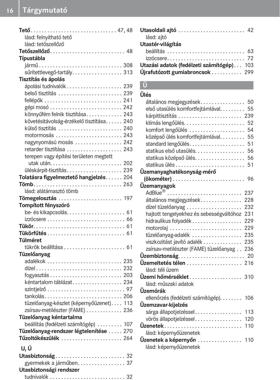 ......................... 242 könnyűfém felnik tisztítása............. 243 követésitávolság-érzékelő tisztítása...... 240 külső tisztítás....................... 240 motormosás........................ 243 nagynyomású mosás.