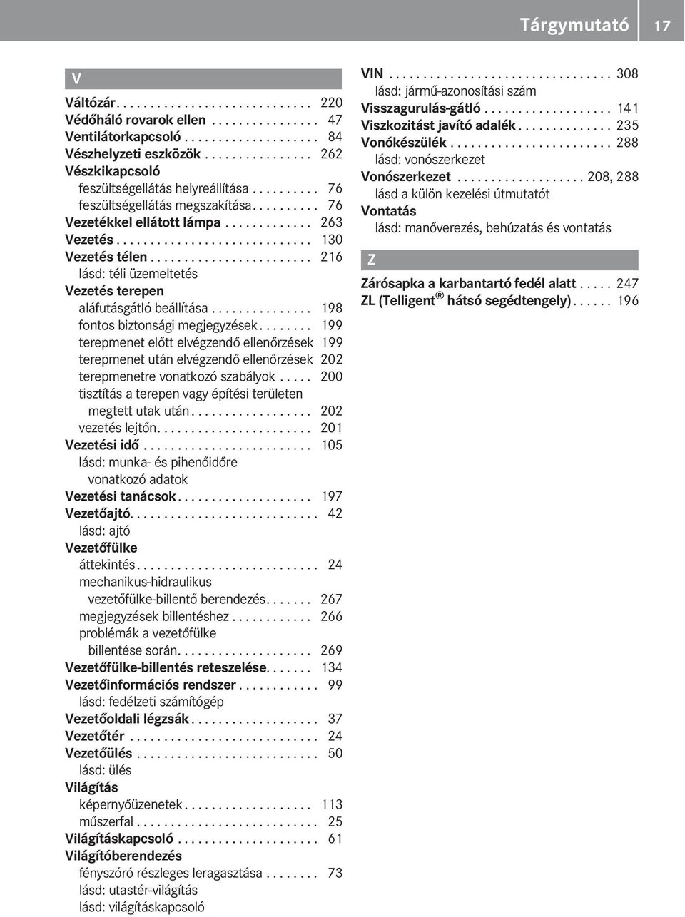 ....................... 216 lásd: téli üzemeltetés Vezetés terepen aláfutásgátló beállítása............... 198 fontos biztonsági megjegyzések.