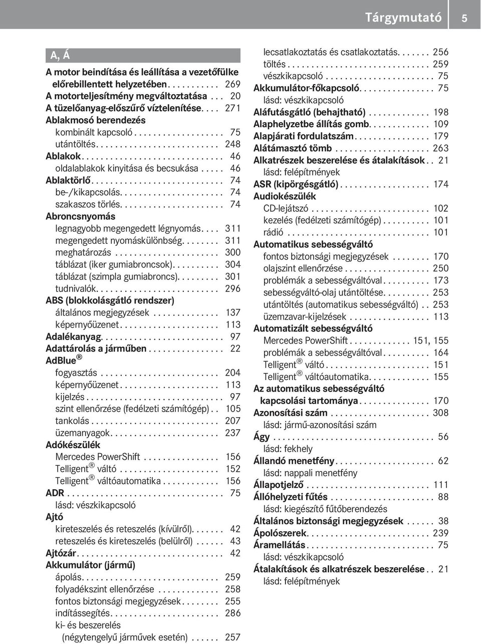 .... 46 Ablaktörlő............................ 74 be-/kikapcsolás...................... 74 szakaszos törlés...................... 74 Abroncsnyomás legnagyobb megengedett légnyomás.